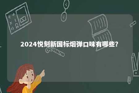 2024悦刻新国标烟弹口味有哪些？ 
